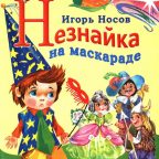 Сказка: "Незнайка на маскараде" Носов И.П.